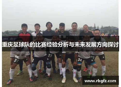 重庆足球队的比赛经验分析与未来发展方向探讨