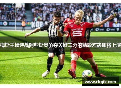 梅斯主场迎战阿些斯奥争夺关键三分的精彩对决即将上演