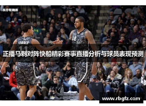 正播马刺对阵快船精彩赛事直播分析与球员表现预测